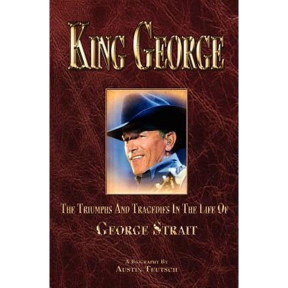 Pre-Owned King George: The Triumphs and Tragedies in the Life of George Strait (Paperback) 0615442080 9780615442082