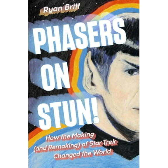 Phasers on Stun!: How the Making (and Remaking) of Star Trek Changed the World, (Hardcover)