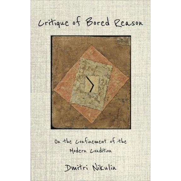 Critique of Bored Reason: On the Confinement of the Modern Condition, (Hardcover)