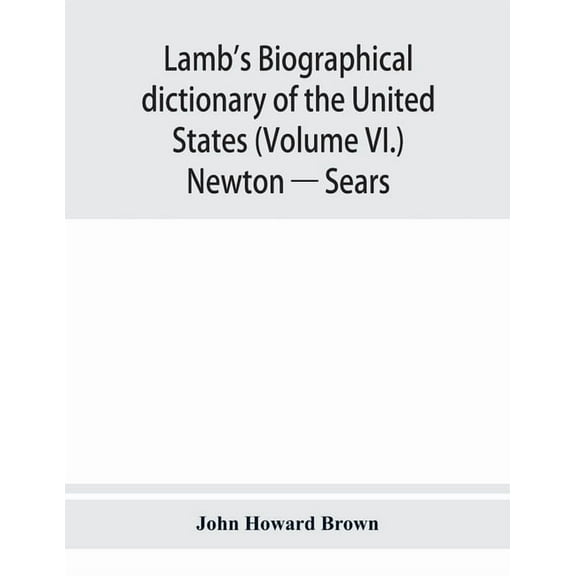 Lamb's biographical dictionary of the United States (Volume VI.) Newton - Sears, (Paperback)
