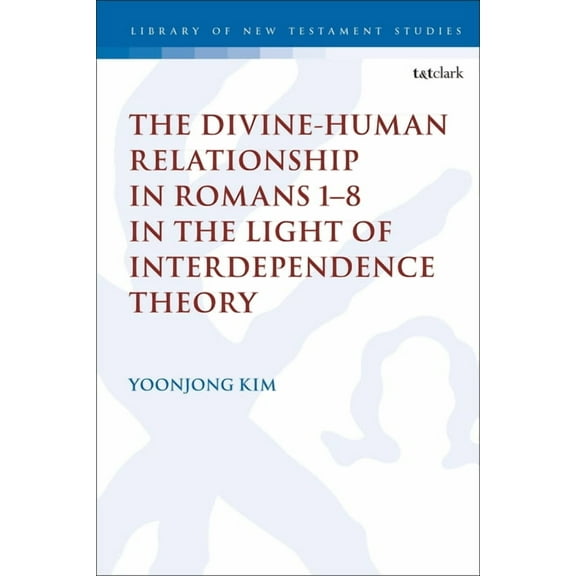 Library of New Testament Studies The Divine-Human Relationship in Romans 1-8 in the Light of Interdependence Theory, Book 635, (Hardcover)