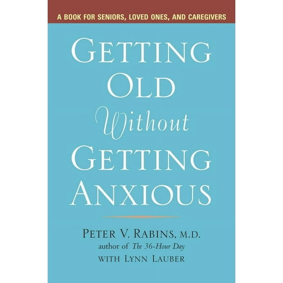 Getting Old without Getting Anxious: A Book for Seniors, Loved Ones, and Caregivers, (Paperback)