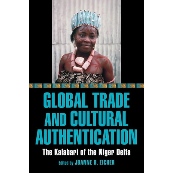Global Trade and Cultural Authentication: The Kalabari of the Niger Delta, (Paperback)