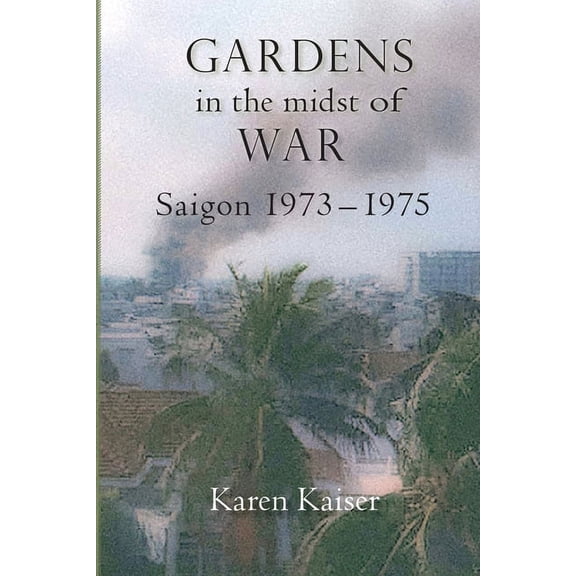 Gardens in the Midst of War: Saigon 1973 - 1975 (Paperback)