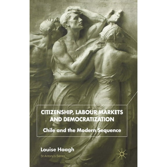 St Antony's Citizenship, Labour Markets and Democratization: Chile and the Modern Sequence, (Paperback)