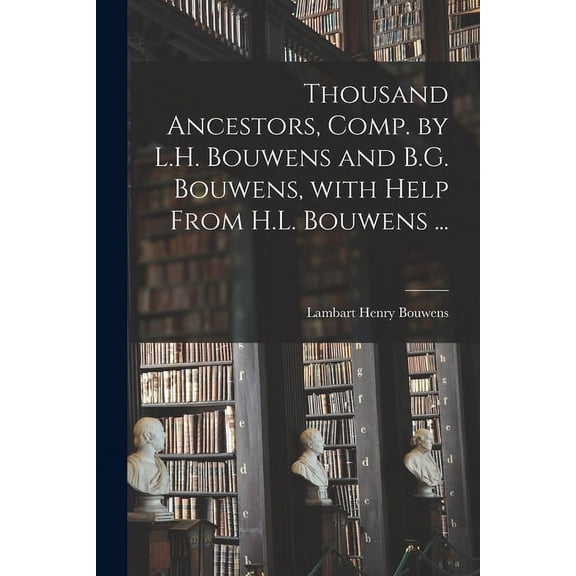 Thousand Ancestors, Comp. by L.H. Bouwens and B.G. Bouwens, With Help From H.L. Bouwens ..., (Paperback)