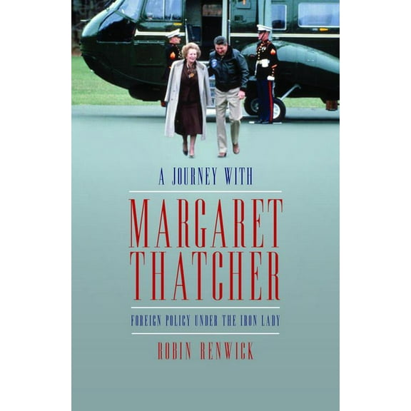 Journey With Margaret Thatcher : Foreign Policy Under the Iron Lady
