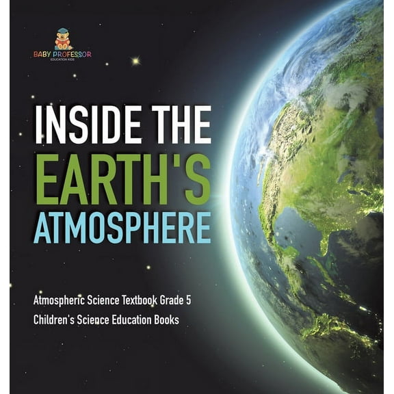 Inside the Earth's Atmosphere Atmospheric Science Textbook Grade 5 Children's Science Education Books, (Hardcover)