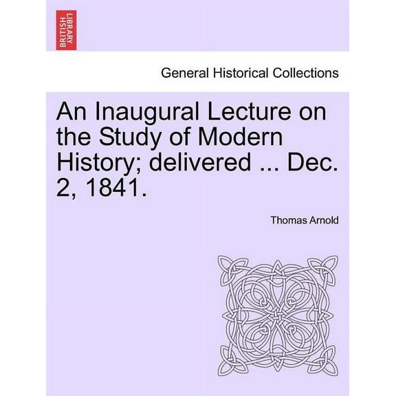 An Inaugural Lecture on the Study of Modern History; Delivered ... Dec. 2, 1841 (Paperback)
