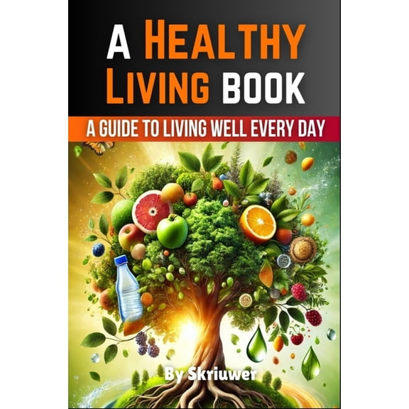 A Healthy Living Book: A Guide to Living Well Every Day, (Paperback)
