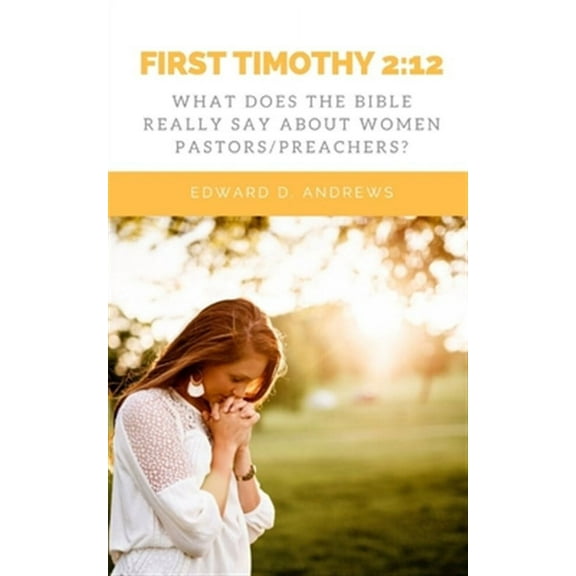 First Timothy 2: 12: What Does the Bible Really Say About Women Pastors/Preachers?