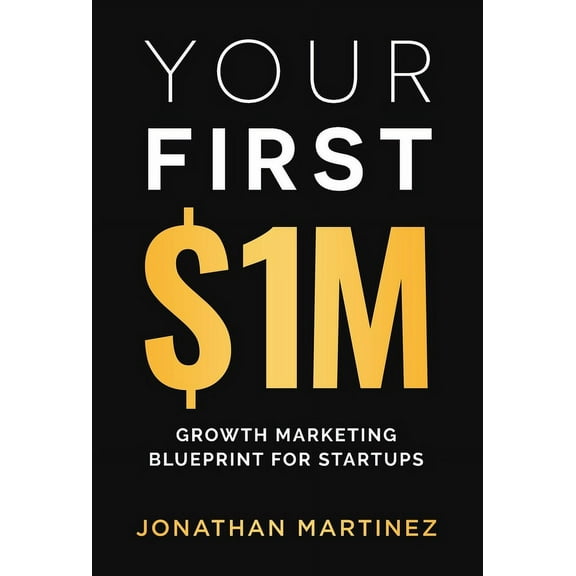 Your First Million: Growth Marketing Blueprint for Startups, (Hardcover)
