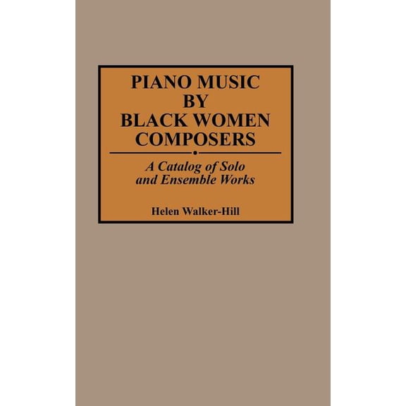 Music Reference Collection Piano Music by Black Women Composers: A Catalog of Solo and Ensemble Works, (Hardcover)