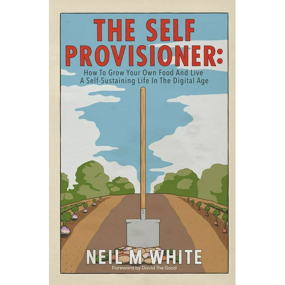 The Self Provisioner: How to Grow Your Own Food and Live a More Sustainable Life in the Digital Age, (Paperback)