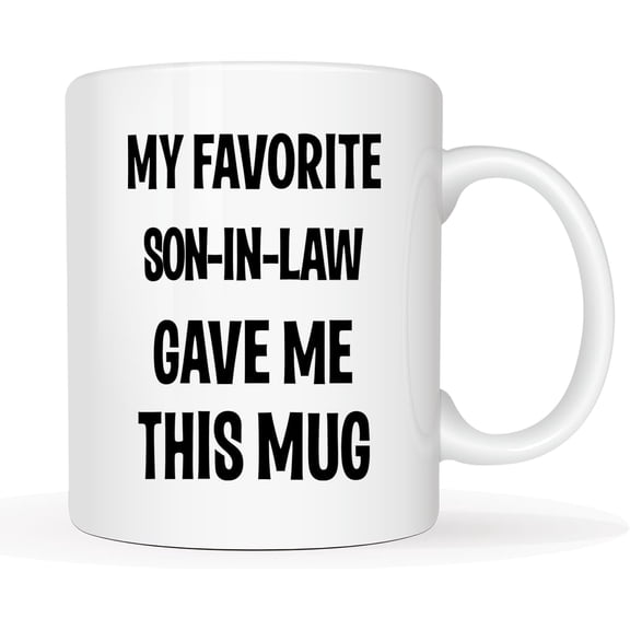 Funny Son in Law Birthday Gifts from Father in Law Favorite Child Son in Law Mug 11Oz, My Favorite Son-In-Law Give Me This Mug