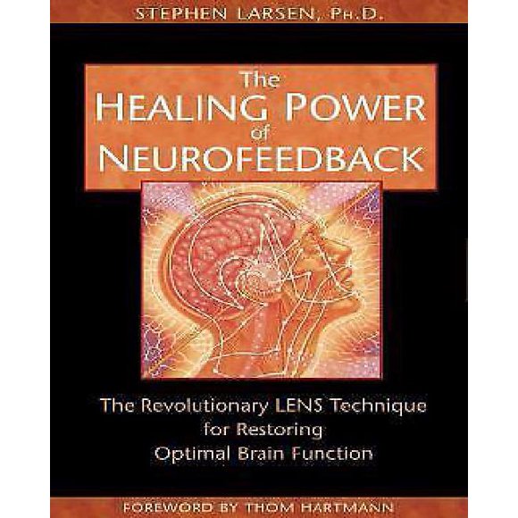 The Healing Power of Neurofeedback: The Revolutionary LENS Technique for Restoring Optimal Brain Function