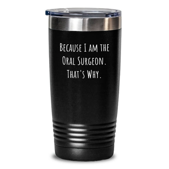 Funny Oral Surgeon Gifts from Friends to Coworkers, Because I Am The Oral Surgeon. That's Why., 20oz or 30oz Tumbler for Graduation, Unique Gifts for Men and Women