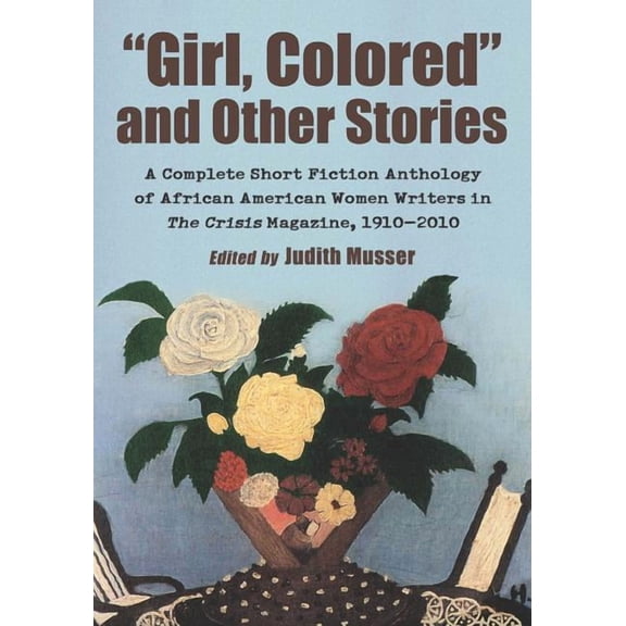 "Girl, Colored" and Other Stories: A Complete Short Fiction Anthology of African American Women Writers in The, (Paperback)