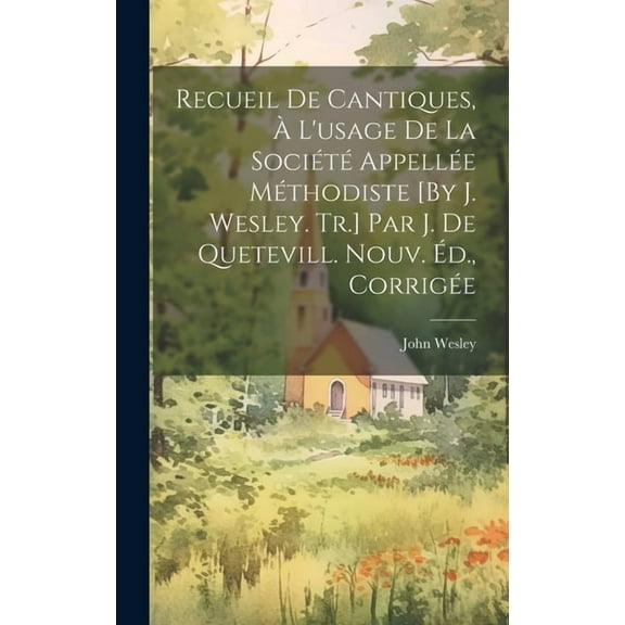 Recueil De Cantiques, À L'usage De La Société Appellée Méthodiste [By J. Wesley. Tr.] Par J. De Quetevill. Nouv. Éd., Corrigée (Hardcover)