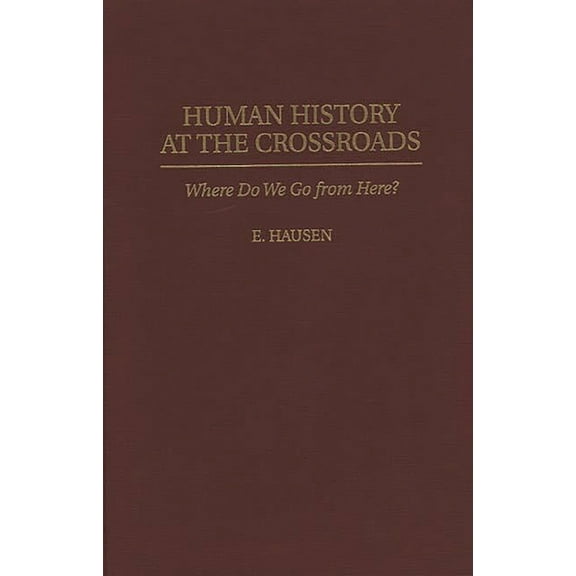 Human History at the Crossroads: Where Do We Go from Here?, (Hardcover)