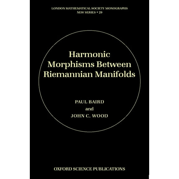 London Mathematical Society Monographs Harmonic Morphisms Between Riemannian Manifolds, Book 29, (Hardcover)