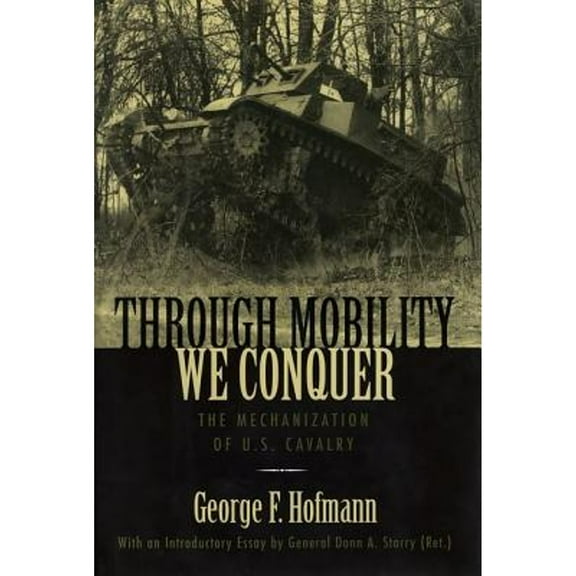 Pre-Owned Through Mobility We Conquer: The Mechanization of U.S. Cavalry ( Hardcover 9780813124032) by George F Hofmann