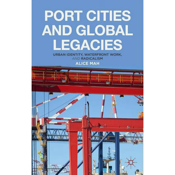 Port Cities and Global Legacies: Urban Identity, Waterfront Work, and Radicalism, (Hardcover)