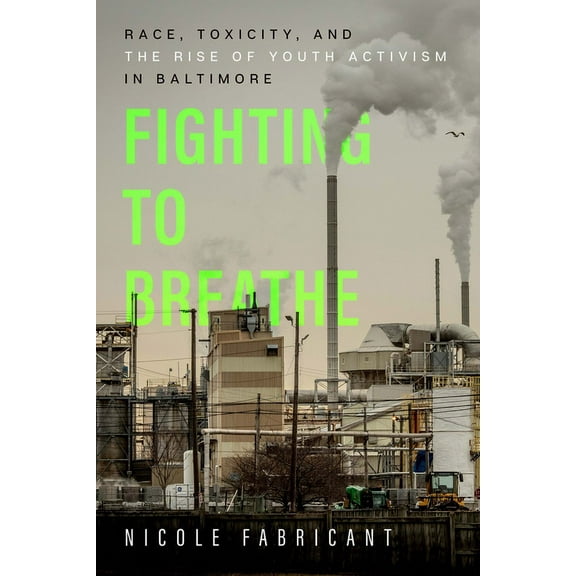 California Public Anthropology Fighting to Breathe: Race, Toxicity, and the Rise of Youth Activism in Baltimore Volume 54, (Paperback)