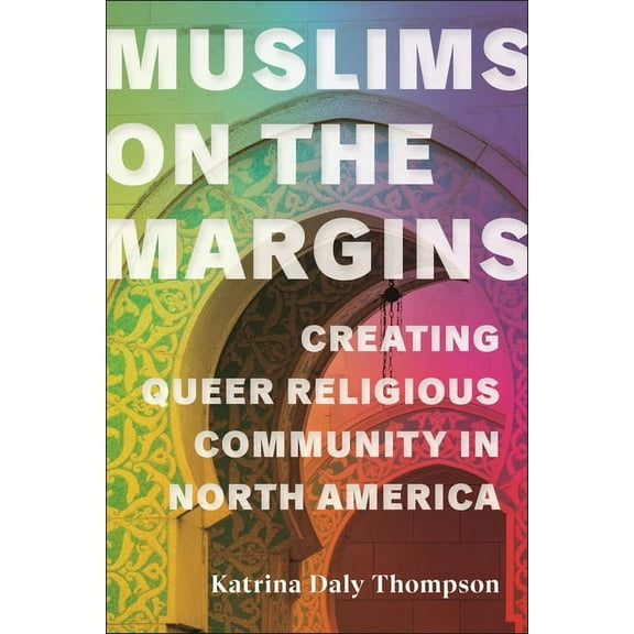 North American Religions Muslims on the Margins: Creating Queer Religious Community in North America, (Hardcover)