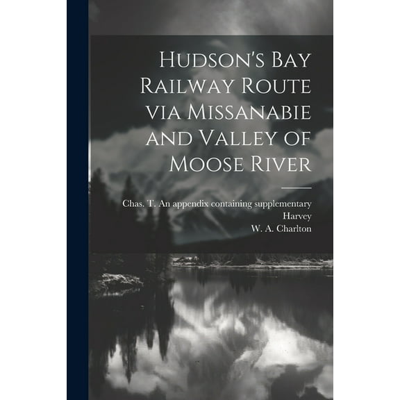 Hudson's Bay Railway Route via Missanabie and Valley of Moose River, (Paperback)