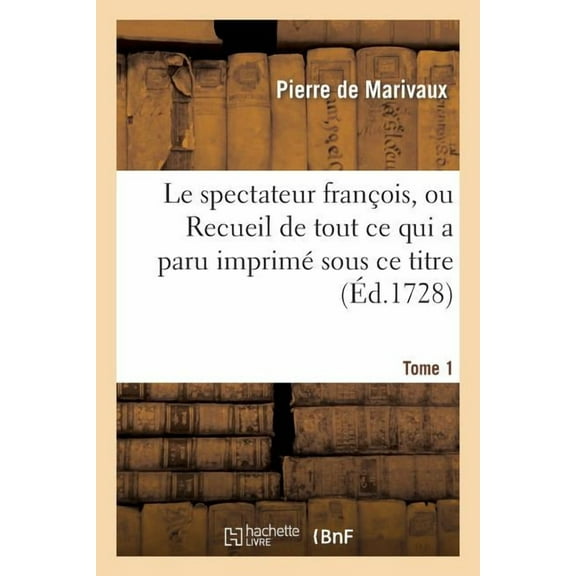 Litterature: Le Spectateur François, Ou Recueil de Tout CE Qui a Paru Imprimé Sous CE Titre. T. 1 (Paperback)