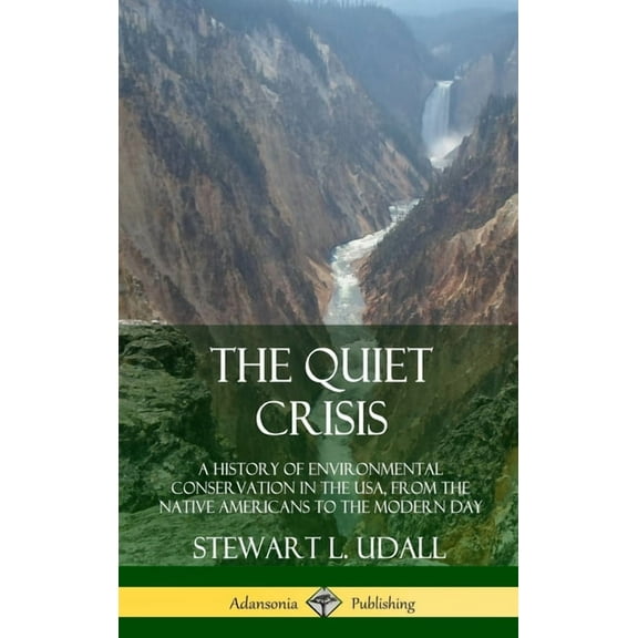 The Quiet Crisis: A History of Environmental Conservation in the USA, from the Native Americans to the Modern Day (Hardc, (Hardcover)