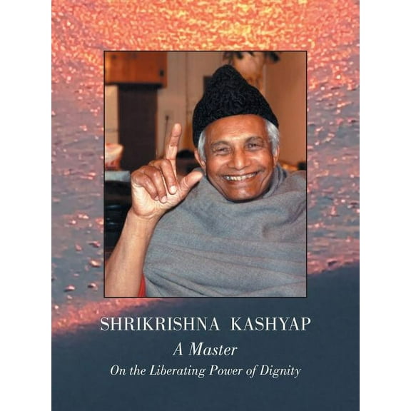 Shrikrishna Kashyap: a Master: On the Liberating Power of Dignity, (Paperback)