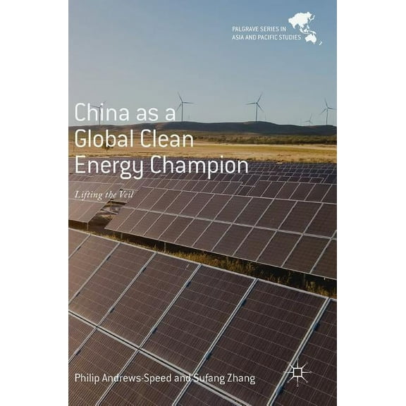 Palgrave Asia and Pacific Studies China as a Global Clean Energy Champion: Lifting the Veil, (Hardcover)