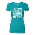 thumbnail image 2 of I May Not Be Perfect But Jesus Thinks I'm To Die For | Womens Inspirational/Christian Slim Fit Junior Tee, Tahiti Blue, Small, 2 of 3