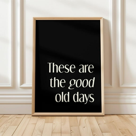 These Are The Good Old Days Print, Black Art Print, Inspirational Quote Art, Typography Poster, Modern Decor, Wall Art, Modern Wall Decor, 8x12 UNFRAMED