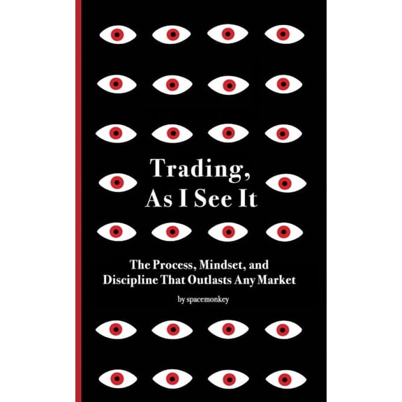 Trading, As I See It: The Process, Mindset, and Discipline That Outlasts Any Market, (Paperback)