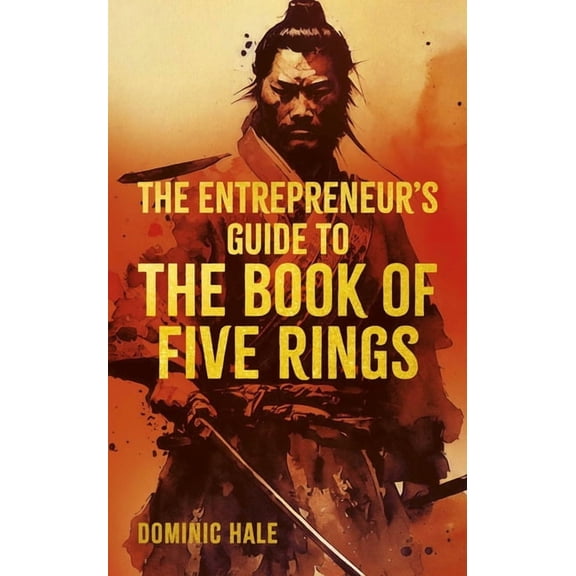 Ancient Wisdom for Modern Business The Entrepreneur's Guide to the Book of Five Rings, (Hardcover)