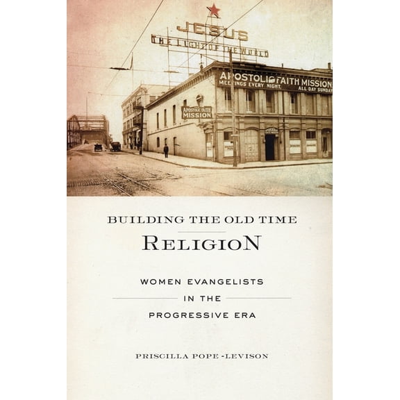 Building the Old Time Religion: Women Evangelists in the Progressive Era, (Paperback)