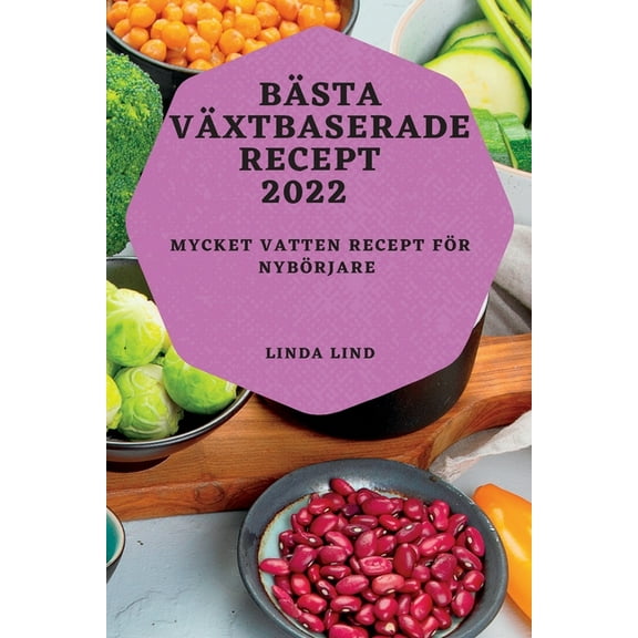 BÃ¤sta VÃ¤xtbaserade Recept 2022: Mycket Vatten Recept FÃ¶r NybÃ¶rjare, (Paperback)