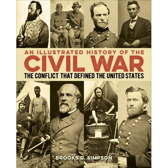 An Illustrated History of the Civil War: The Conflict That Defined the United States