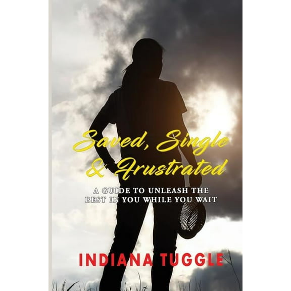 Saved, Single & Frustrated: A Guide to Unleash the Best in You While You Wait, (Paperback)