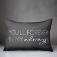 thumbnail image 3 of Creative Products You'll forever be my always grey 14x20 Spun Poly Pillow, 3 of 3