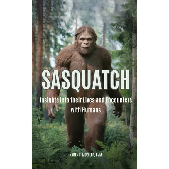 Sasquatch: Insights into their Lives and Encounters with Humans, (Paperback)