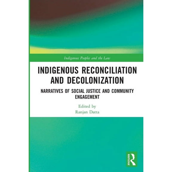 Indigenous Peoples and the Law Indigenous Reconciliation and Decolonization: Narratives of Social Justice and Community Engagement, (Paperback)