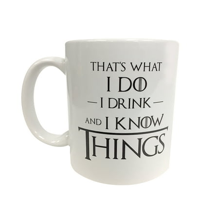 That's What I Do I Drink And I Know Things Coffee Mug Game Of Thrones (Best Thing To Drink For Dry Mouth)