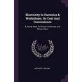 thumbnail image 1 of Electricity In Factories & Workshops, Its Cost And Convenience : A Handy Book For Power Producers And Power Users (Paperback), 1 of 1