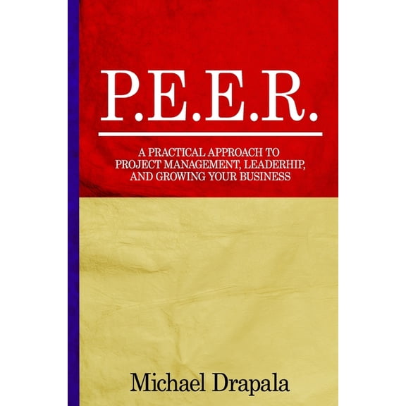 P.E.E.R.: A Practical Approach to Project Management, Leadership, and Growing Your Business., (Paperback)