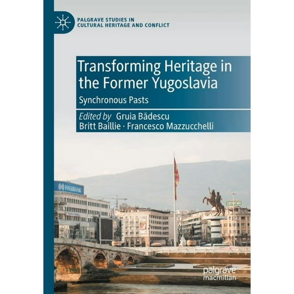 Palgrave Studies in Cultural Heritage an Transforming Heritage in the Former Yugoslavia: Synchronous Pasts, (Paperback)