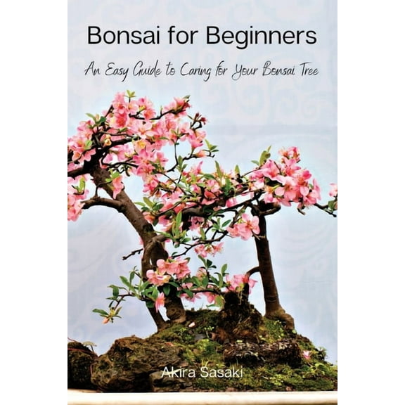 Bonsai for Beginners: An Easy Guide to Caring for Your Bonsai Tree, (Paperback)